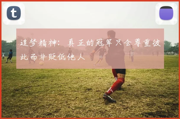 追梦精神：真正的冠军只会尊重彼此而非贬低他人